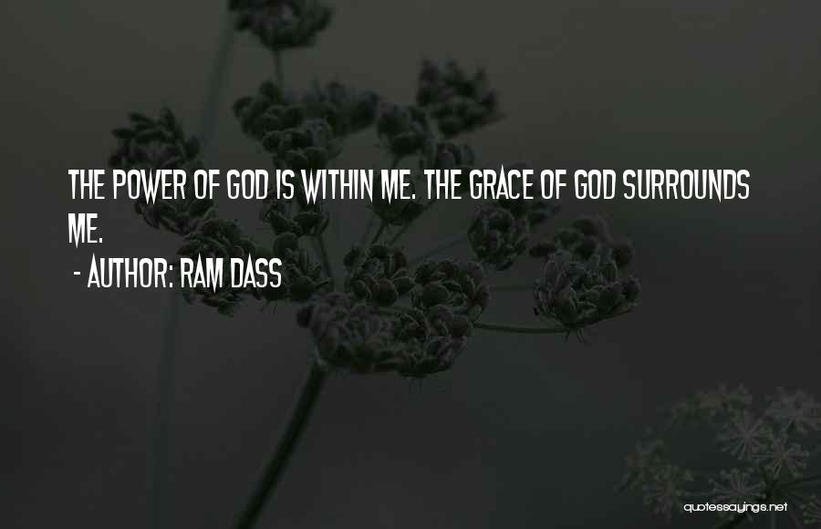Ram Dass Quotes: The Power Of God Is Within Me. The Grace Of God Surrounds Me.