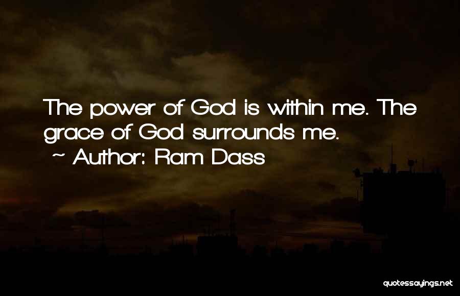 Ram Dass Quotes: The Power Of God Is Within Me. The Grace Of God Surrounds Me.