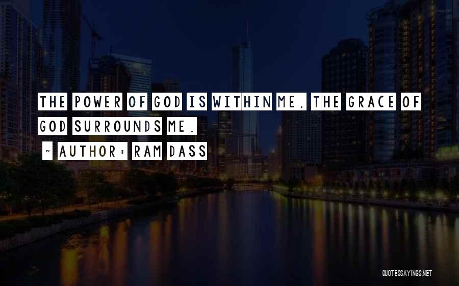 Ram Dass Quotes: The Power Of God Is Within Me. The Grace Of God Surrounds Me.
