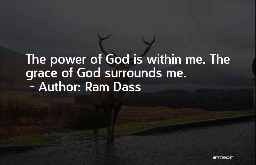 Ram Dass Quotes: The Power Of God Is Within Me. The Grace Of God Surrounds Me.