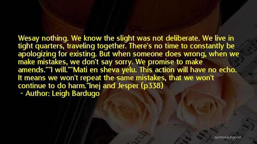 Leigh Bardugo Quotes: Wesay Nothing. We Know The Slight Was Not Deliberate. We Live In Tight Quarters, Traveling Together. There's No Time To