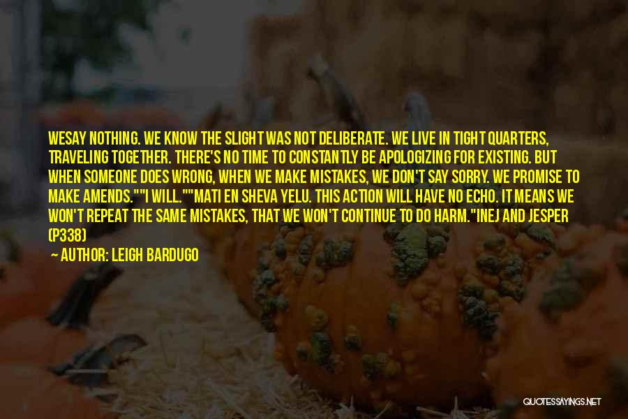 Leigh Bardugo Quotes: Wesay Nothing. We Know The Slight Was Not Deliberate. We Live In Tight Quarters, Traveling Together. There's No Time To