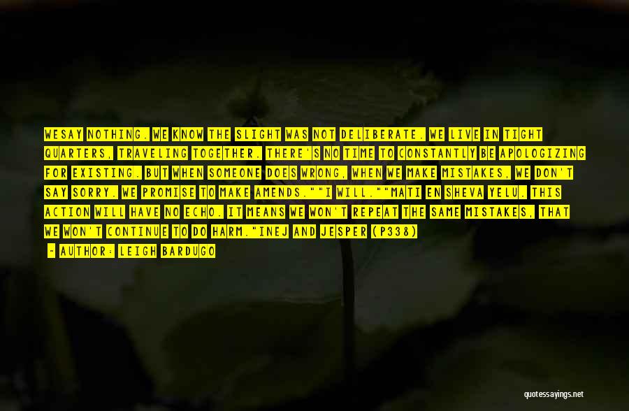Leigh Bardugo Quotes: Wesay Nothing. We Know The Slight Was Not Deliberate. We Live In Tight Quarters, Traveling Together. There's No Time To