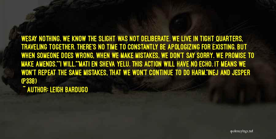 Leigh Bardugo Quotes: Wesay Nothing. We Know The Slight Was Not Deliberate. We Live In Tight Quarters, Traveling Together. There's No Time To