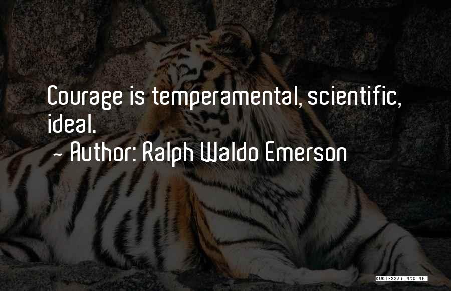 Ralph Waldo Emerson Quotes: Courage Is Temperamental, Scientific, Ideal.
