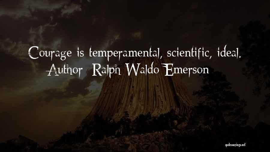 Ralph Waldo Emerson Quotes: Courage Is Temperamental, Scientific, Ideal.