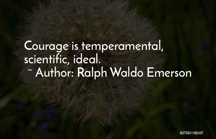 Ralph Waldo Emerson Quotes: Courage Is Temperamental, Scientific, Ideal.
