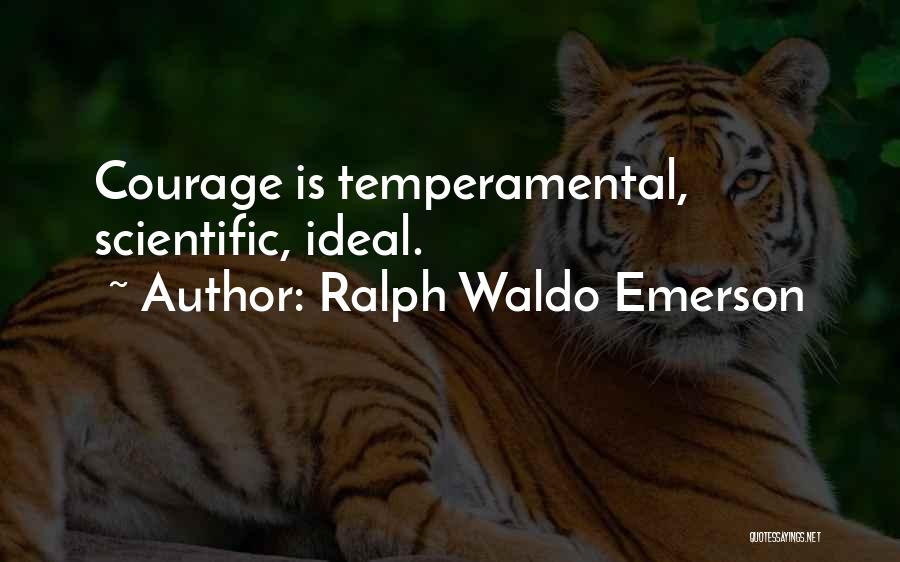Ralph Waldo Emerson Quotes: Courage Is Temperamental, Scientific, Ideal.