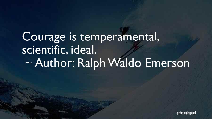 Ralph Waldo Emerson Quotes: Courage Is Temperamental, Scientific, Ideal.