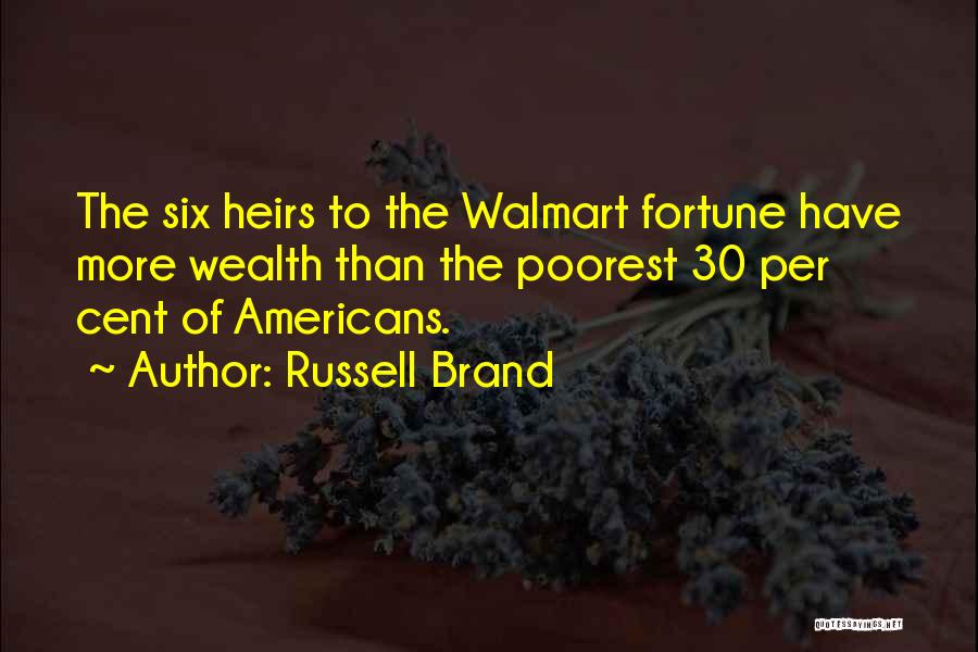 Russell Brand Quotes: The Six Heirs To The Walmart Fortune Have More Wealth Than The Poorest 30 Per Cent Of Americans.