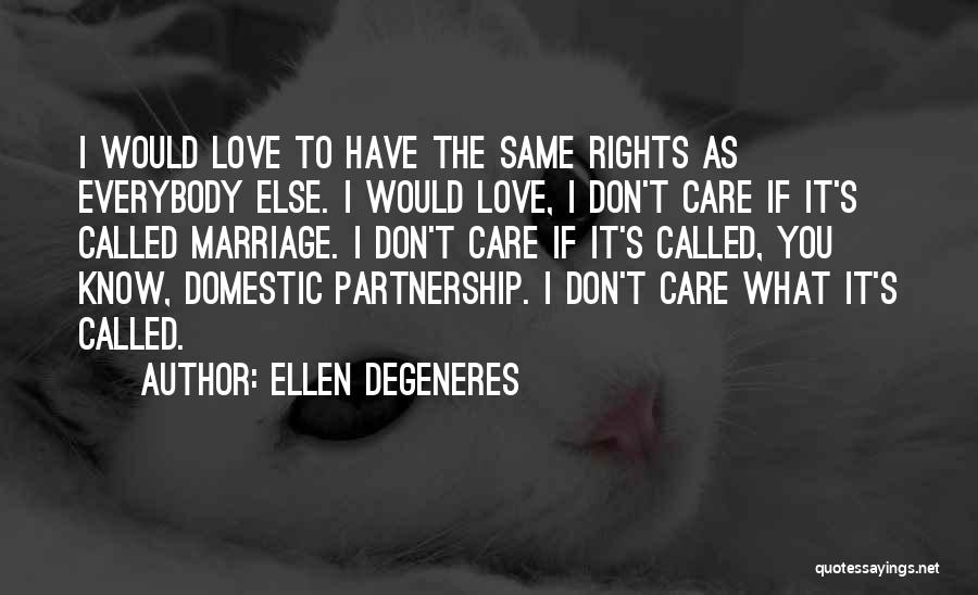 Ellen DeGeneres Quotes: I Would Love To Have The Same Rights As Everybody Else. I Would Love, I Don't Care If It's Called
