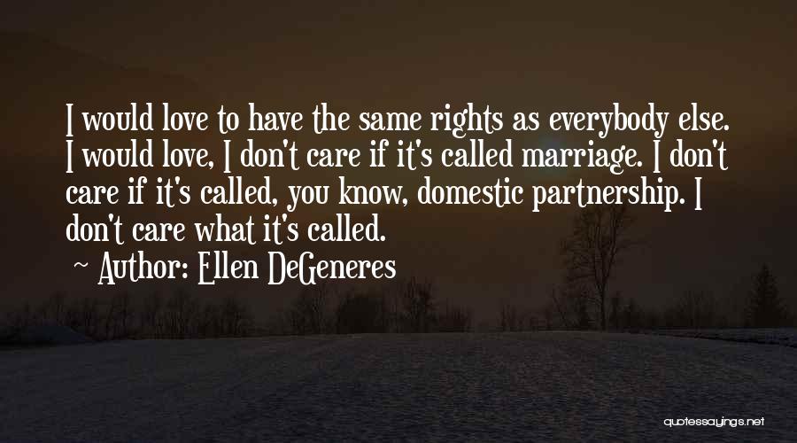 Ellen DeGeneres Quotes: I Would Love To Have The Same Rights As Everybody Else. I Would Love, I Don't Care If It's Called
