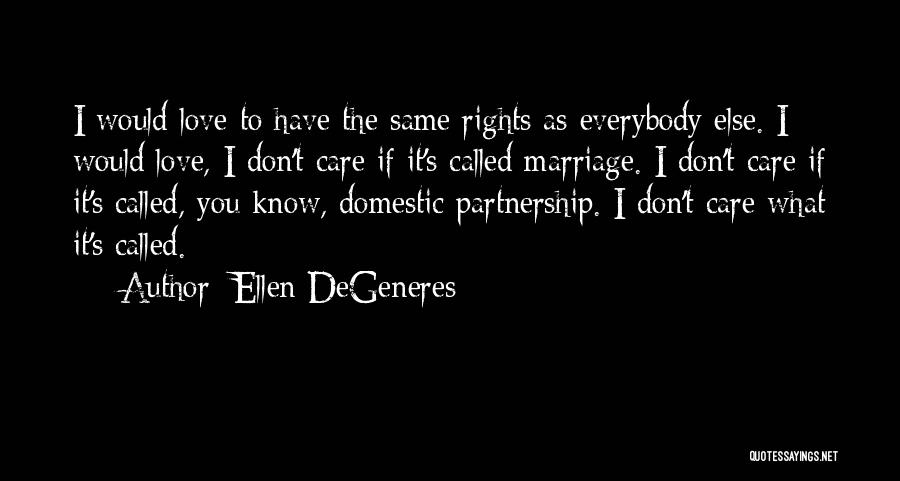 Ellen DeGeneres Quotes: I Would Love To Have The Same Rights As Everybody Else. I Would Love, I Don't Care If It's Called