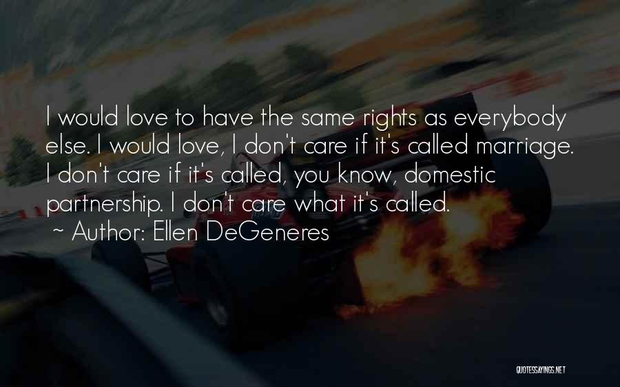 Ellen DeGeneres Quotes: I Would Love To Have The Same Rights As Everybody Else. I Would Love, I Don't Care If It's Called
