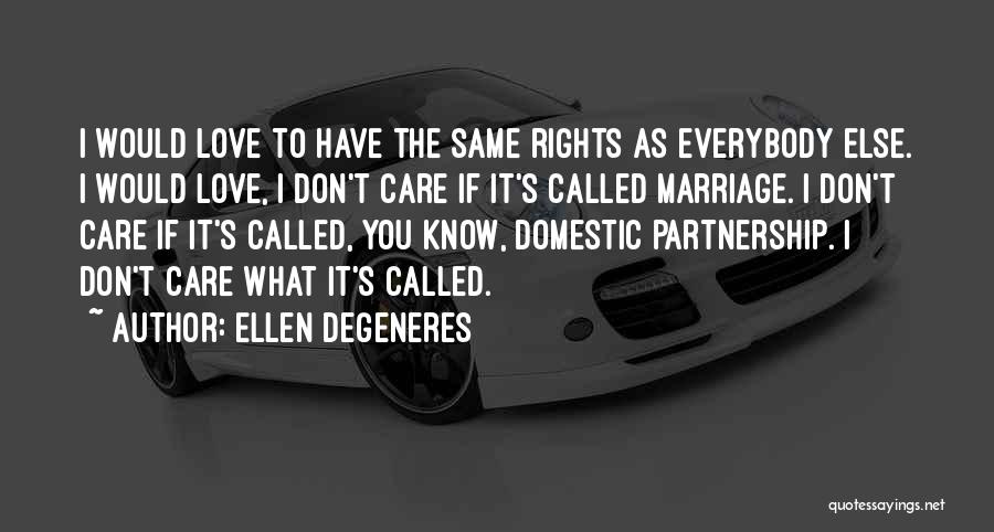 Ellen DeGeneres Quotes: I Would Love To Have The Same Rights As Everybody Else. I Would Love, I Don't Care If It's Called