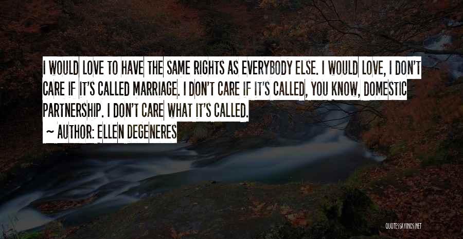 Ellen DeGeneres Quotes: I Would Love To Have The Same Rights As Everybody Else. I Would Love, I Don't Care If It's Called