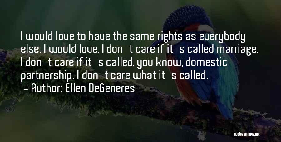 Ellen DeGeneres Quotes: I Would Love To Have The Same Rights As Everybody Else. I Would Love, I Don't Care If It's Called