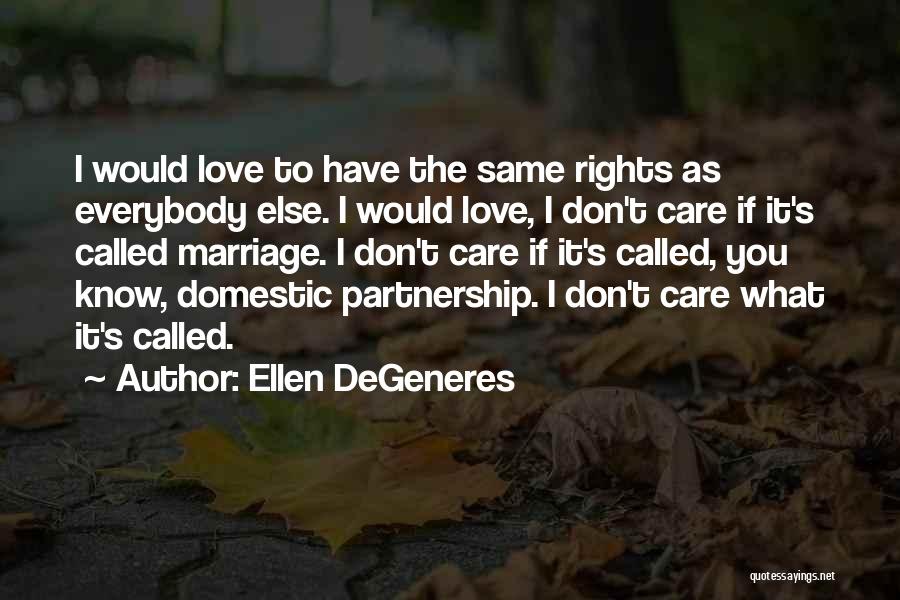 Ellen DeGeneres Quotes: I Would Love To Have The Same Rights As Everybody Else. I Would Love, I Don't Care If It's Called