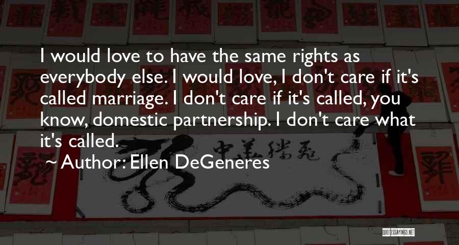 Ellen DeGeneres Quotes: I Would Love To Have The Same Rights As Everybody Else. I Would Love, I Don't Care If It's Called