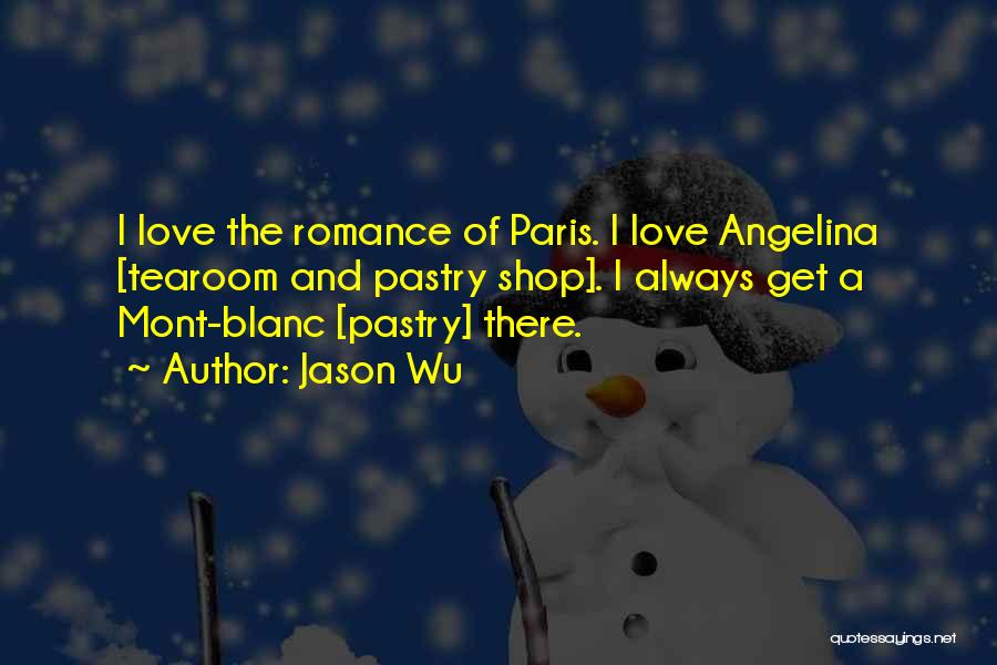 Jason Wu Quotes: I Love The Romance Of Paris. I Love Angelina [tearoom And Pastry Shop]. I Always Get A Mont-blanc [pastry] There.