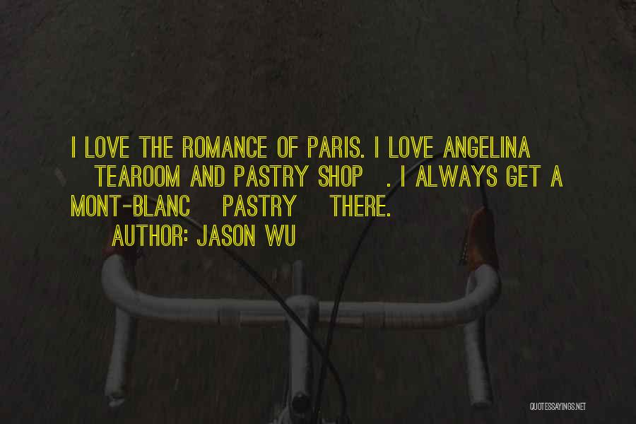 Jason Wu Quotes: I Love The Romance Of Paris. I Love Angelina [tearoom And Pastry Shop]. I Always Get A Mont-blanc [pastry] There.