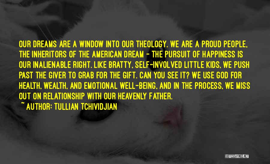 Tullian Tchividjian Quotes: Our Dreams Are A Window Into Our Theology. We Are A Proud People, The Inheritors Of The American Dream -