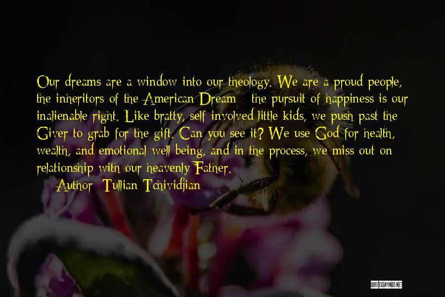 Tullian Tchividjian Quotes: Our Dreams Are A Window Into Our Theology. We Are A Proud People, The Inheritors Of The American Dream -