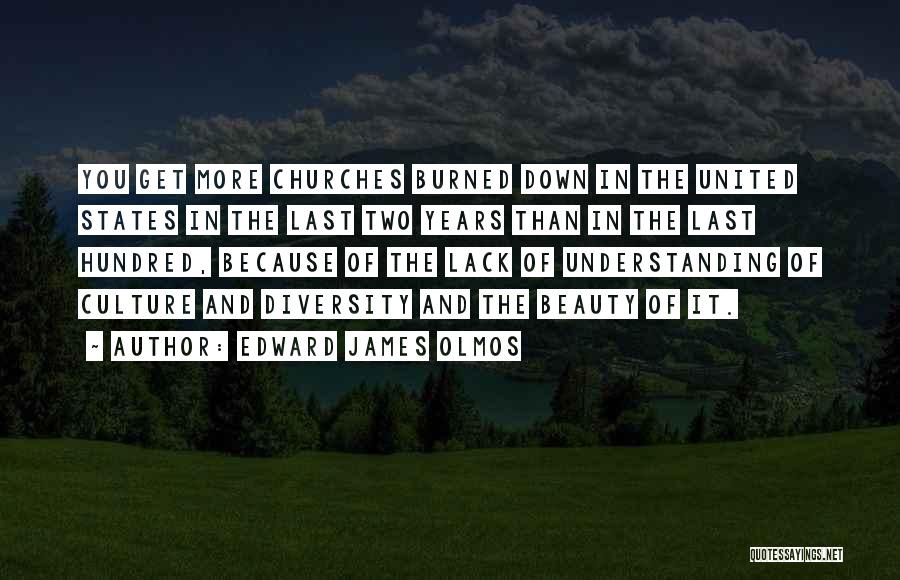 Edward James Olmos Quotes: You Get More Churches Burned Down In The United States In The Last Two Years Than In The Last Hundred,