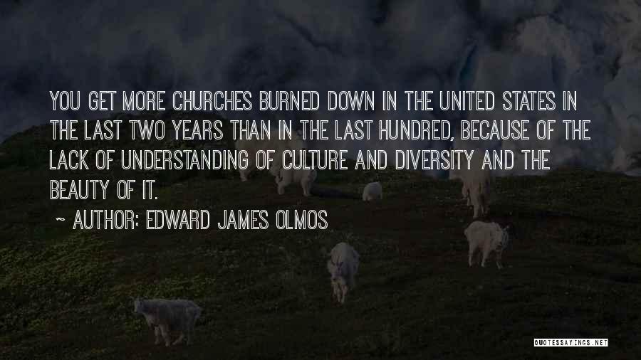 Edward James Olmos Quotes: You Get More Churches Burned Down In The United States In The Last Two Years Than In The Last Hundred,