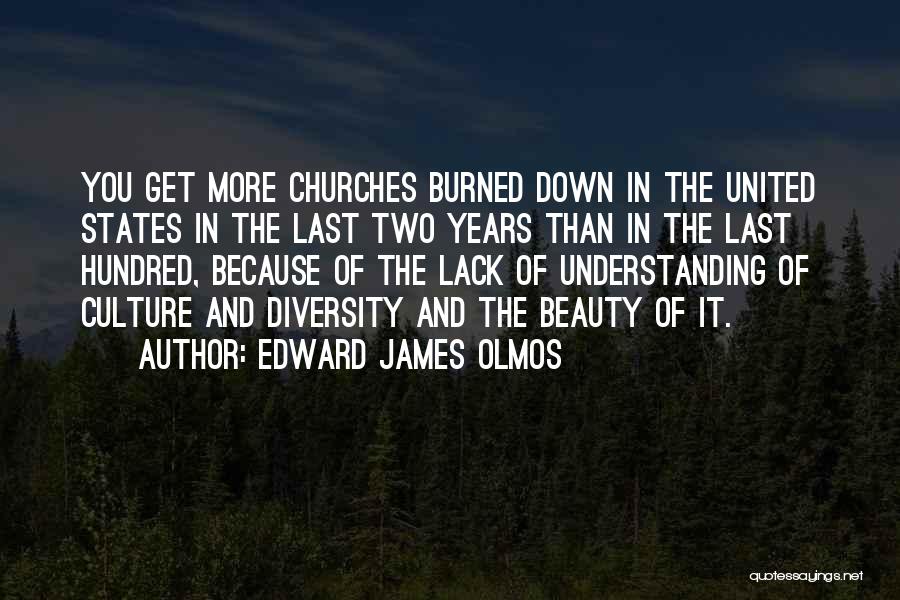Edward James Olmos Quotes: You Get More Churches Burned Down In The United States In The Last Two Years Than In The Last Hundred,