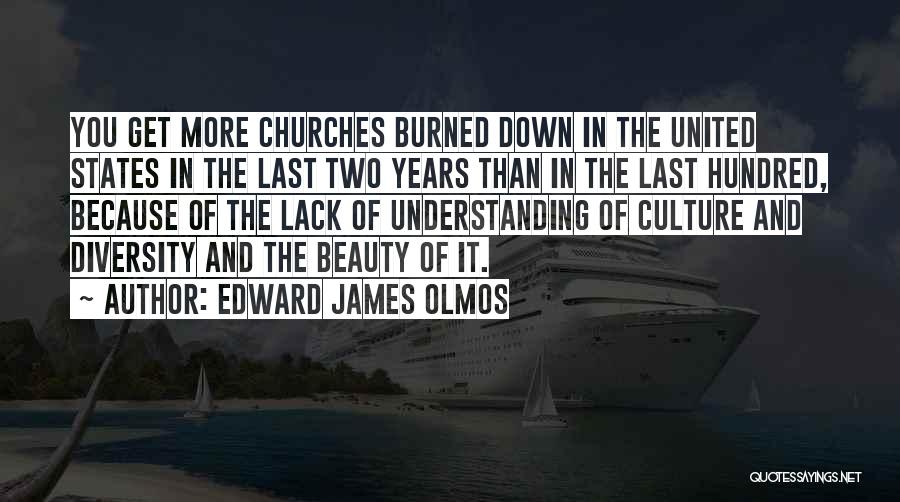 Edward James Olmos Quotes: You Get More Churches Burned Down In The United States In The Last Two Years Than In The Last Hundred,