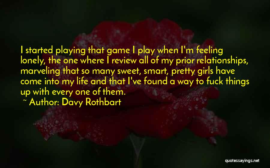 Davy Rothbart Quotes: I Started Playing That Game I Play When I'm Feeling Lonely, The One Where I Review All Of My Prior
