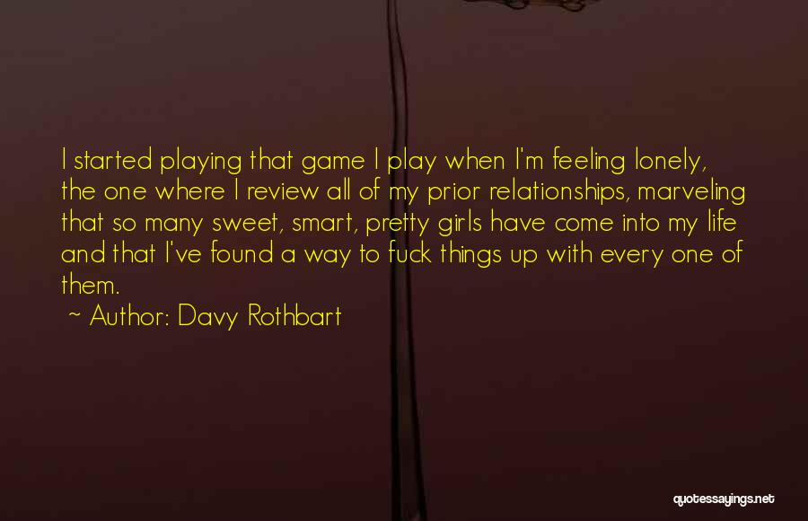 Davy Rothbart Quotes: I Started Playing That Game I Play When I'm Feeling Lonely, The One Where I Review All Of My Prior