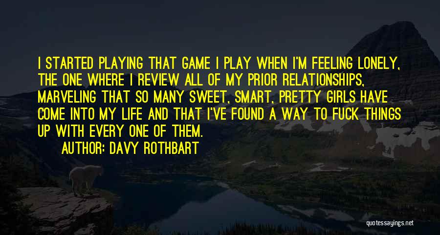 Davy Rothbart Quotes: I Started Playing That Game I Play When I'm Feeling Lonely, The One Where I Review All Of My Prior