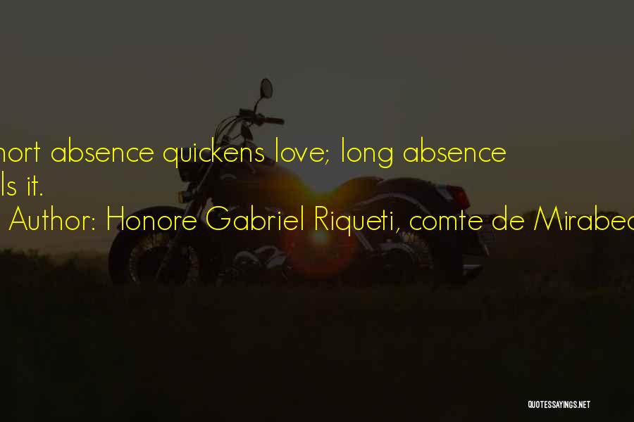 Honore Gabriel Riqueti, Comte De Mirabeau Quotes: Short Absence Quickens Love; Long Absence Kills It.