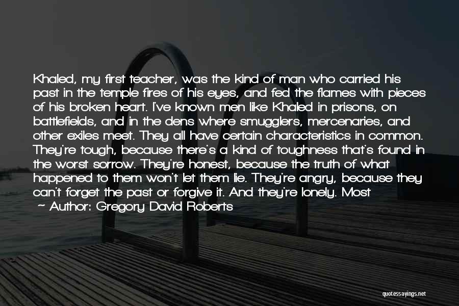 Gregory David Roberts Quotes: Khaled, My First Teacher, Was The Kind Of Man Who Carried His Past In The Temple Fires Of His Eyes,