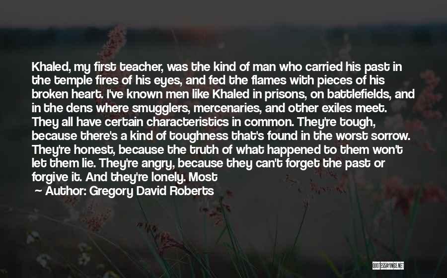 Gregory David Roberts Quotes: Khaled, My First Teacher, Was The Kind Of Man Who Carried His Past In The Temple Fires Of His Eyes,