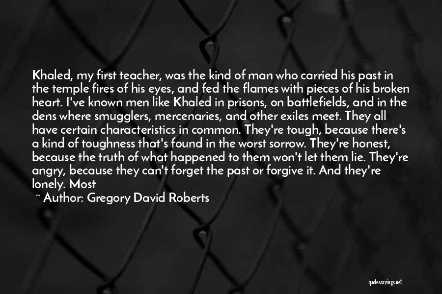 Gregory David Roberts Quotes: Khaled, My First Teacher, Was The Kind Of Man Who Carried His Past In The Temple Fires Of His Eyes,