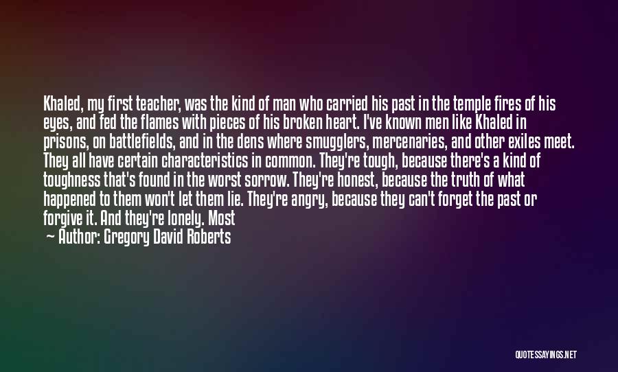 Gregory David Roberts Quotes: Khaled, My First Teacher, Was The Kind Of Man Who Carried His Past In The Temple Fires Of His Eyes,