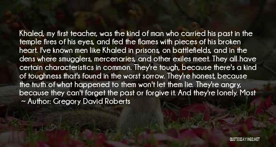 Gregory David Roberts Quotes: Khaled, My First Teacher, Was The Kind Of Man Who Carried His Past In The Temple Fires Of His Eyes,