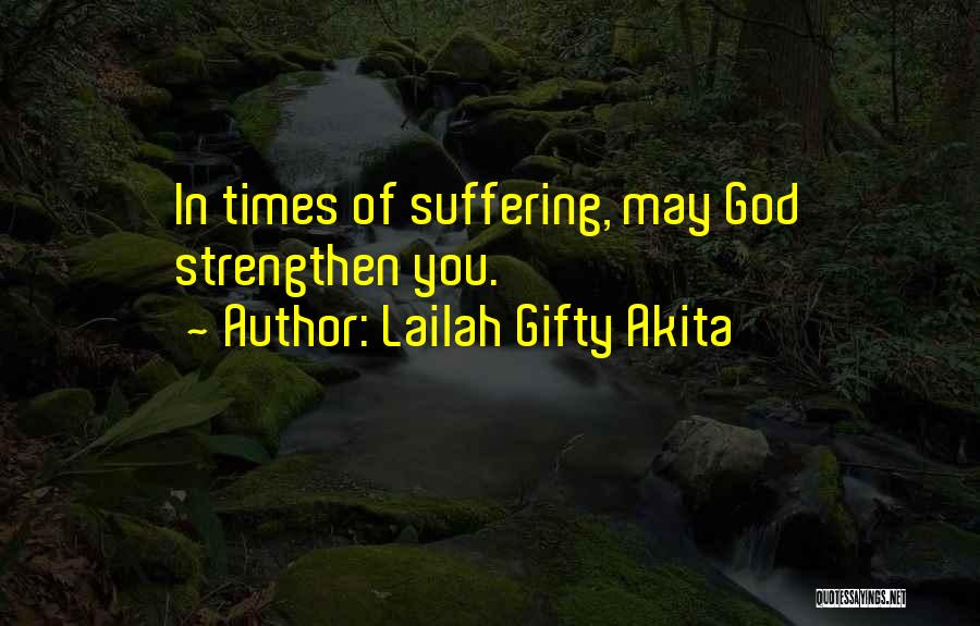 Lailah Gifty Akita Quotes: In Times Of Suffering, May God Strengthen You.