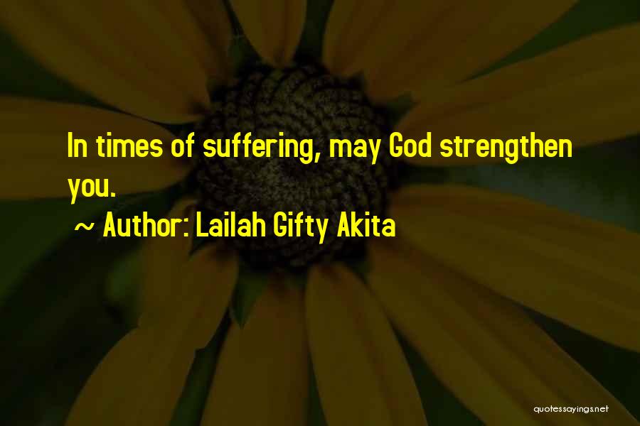 Lailah Gifty Akita Quotes: In Times Of Suffering, May God Strengthen You.