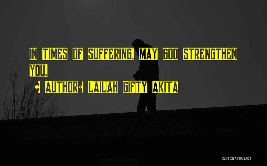 Lailah Gifty Akita Quotes: In Times Of Suffering, May God Strengthen You.