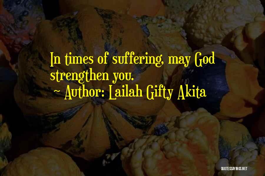 Lailah Gifty Akita Quotes: In Times Of Suffering, May God Strengthen You.