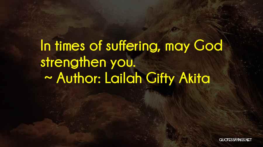 Lailah Gifty Akita Quotes: In Times Of Suffering, May God Strengthen You.
