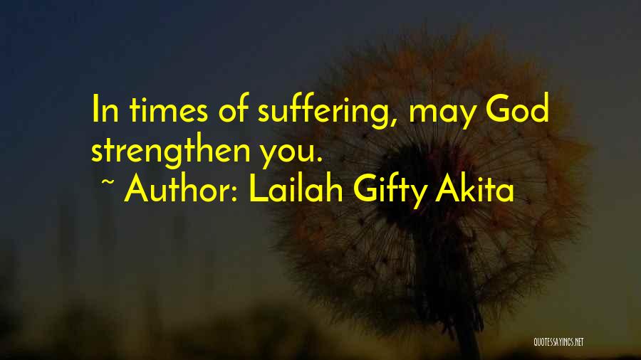 Lailah Gifty Akita Quotes: In Times Of Suffering, May God Strengthen You.