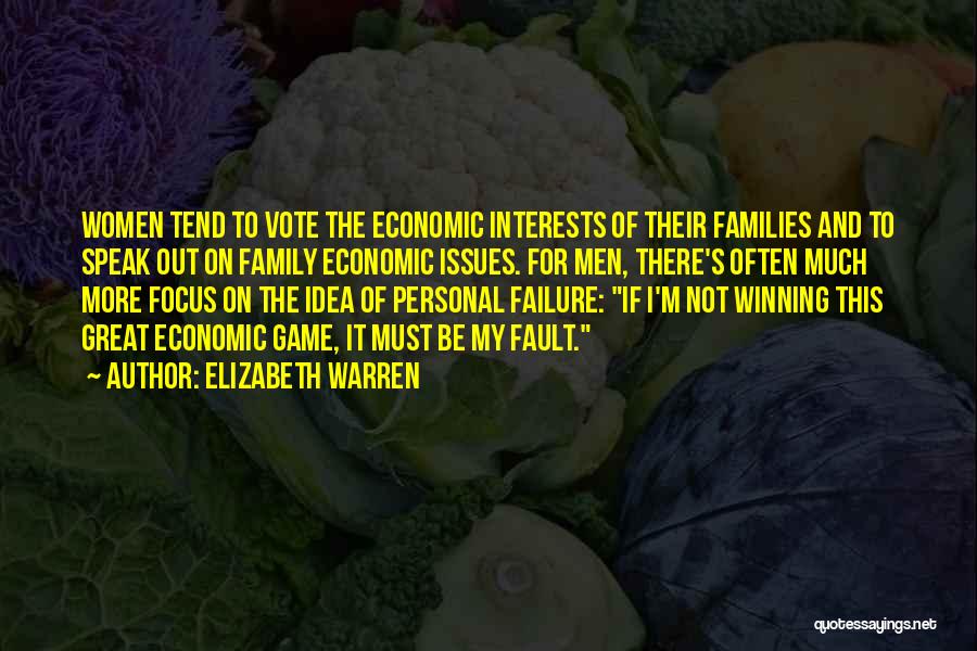 Elizabeth Warren Quotes: Women Tend To Vote The Economic Interests Of Their Families And To Speak Out On Family Economic Issues. For Men,