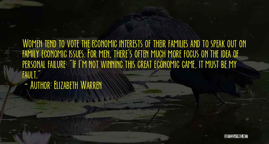 Elizabeth Warren Quotes: Women Tend To Vote The Economic Interests Of Their Families And To Speak Out On Family Economic Issues. For Men,