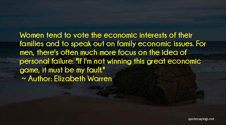 Elizabeth Warren Quotes: Women Tend To Vote The Economic Interests Of Their Families And To Speak Out On Family Economic Issues. For Men,