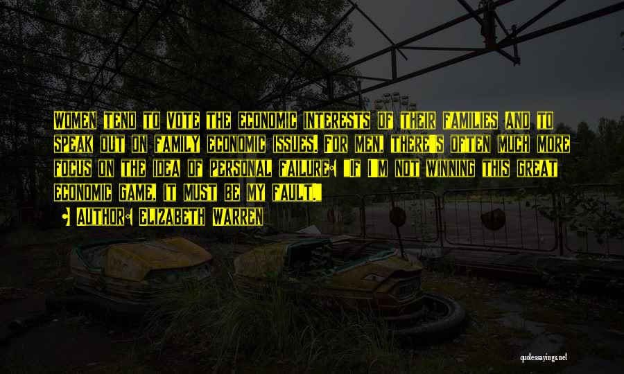 Elizabeth Warren Quotes: Women Tend To Vote The Economic Interests Of Their Families And To Speak Out On Family Economic Issues. For Men,